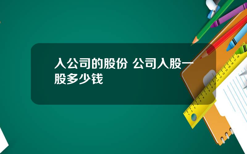 入公司的股份 公司入股一股多少钱